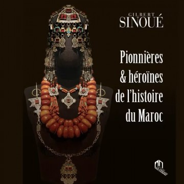 Gilbert Sinoué publie "Pionnières et héroïnes de l'histoire du Maroc" - Littérature -
                    Luxe radio